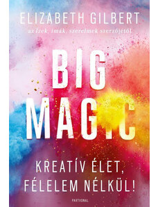 Partvonal Kiadó Elizabeth Gilbert: Big Magic - Kreatív élet, félelem nélkül!